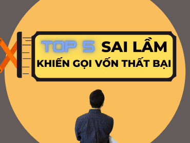 TOP 5 sai lầm khiến gọi vốn thất bại